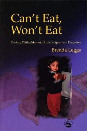 Can't Eat, Won't Eat: Dietary Difficulties and Autistic Spectrum Disorde : rs - Brenda Legge