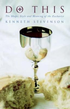 Do This : The Shape, Style and Meaning of the Eucharist - Kenneth W. Stevenson