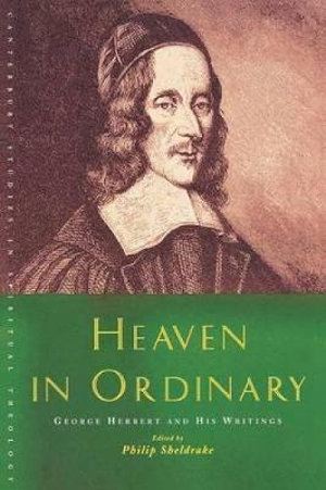 Heaven in Ordinary : George Herbert and His Writings - Philip Sheldrake