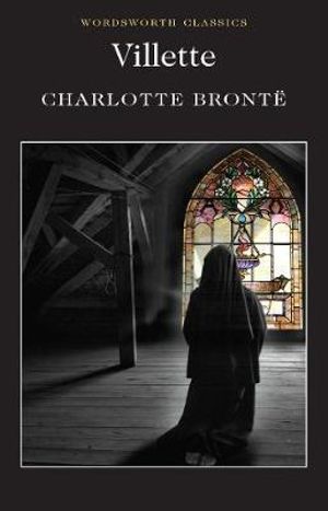 Villette : Wordsworth Classics - CHARLOTTE BRONTE