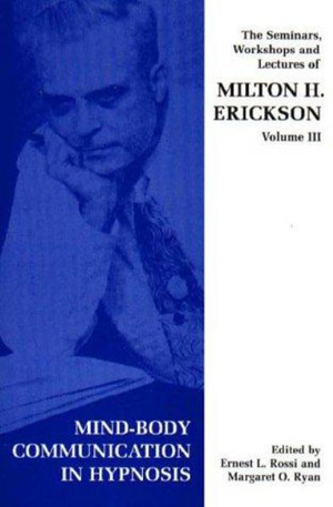 Seminars, Workshops and Lectures of Milton H. Erickson : Mind-body Communication in Hypnosis v. 3 - Milton H. Erickson