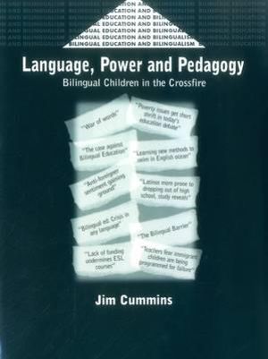 Language, Power and Pedagogy : Bilingual Children in the Crossfire :  Bilingual Children in the Crossfire - Jim Cummins