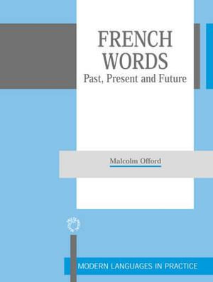 French Words : Past, Present and Future : Modern Languages in Practice, 14 - Malcolm Offord