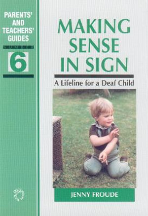 Making Sense in Sign : A Lifeline for a Deaf Child :  A Lifeline for a Deaf Child - Jenny Froude