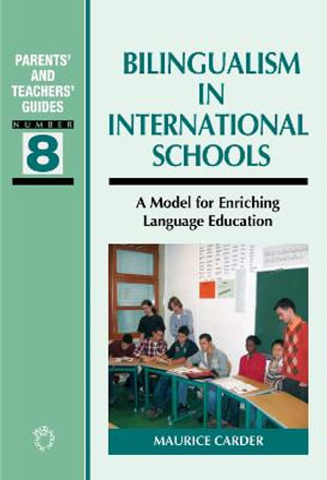 Bilingualism in International Schools : A Model for Enriching Language Education :  A Model for Enriching Language Education - Maurice Carder