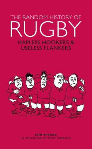 Random History of Rugby : Hapless hookers & useless flankers - Iain Spragg