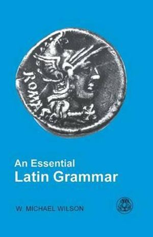 An Essential Latin Grammar - W.Michael Wilson