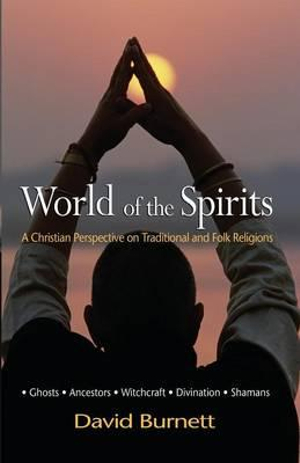 World of the Spirits : A Christian Perspectiv on Traditional and Folk Religions - David Burnett