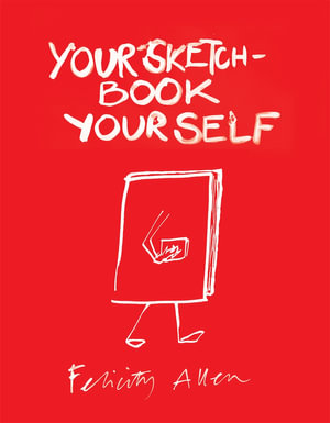 Your Sketchbook Your Self - Felicity Allen