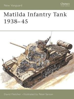 Matilda Infantry Tank 1938-45 : New Vanguard - David Fletcher