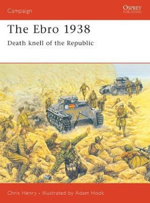 The Ebro 1938 : Death knell of the Republic - Chris Henry