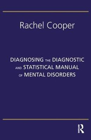 Diagnosing the Diagnostic and Statistical Manual of Mental Disorders : Fifth Edition - Rachel Cooper