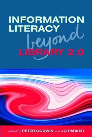 Information Literacy Beyond Library 2.0 : Facet Publications (All Titles as Published) - Jo Parker