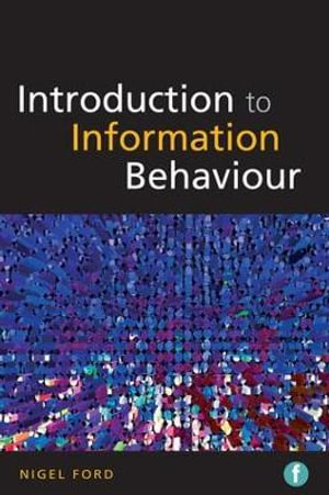 Introduction to Information Behaviour : The Facet LIS Textbook Collection - Nigel Ford