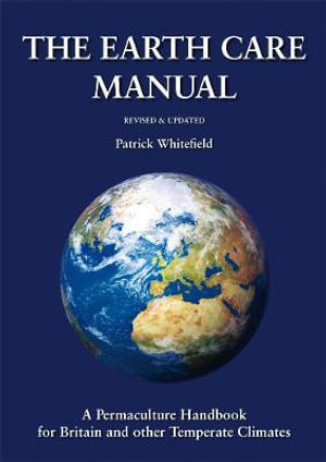 Earth Care Manual : A Permaculture Handbook for Britain and Other Temperate Climates - PATRICK WHITEFIELD