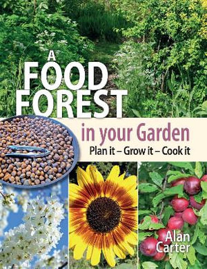 Food Forest in Your Garden : Plan It, Grow It, Cook It - ALAN CARTER