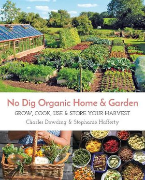 No Dig Organic Home & Garden : Grow, Cook, Use & Store Your Harvest - CHARLES DOWDING