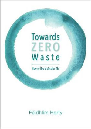 Towards Zero Waste : How to Live a Circular Life - FÉIDHLIM HARTY