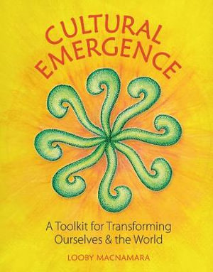 Cultural Emergence : A Toolkit for Transforming Ourselves and the World - LOOBY MACNAMARA