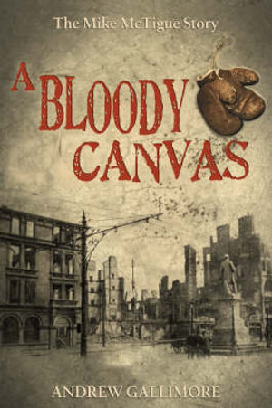 A Bloody Canvas : The Mike McTigue Story - Andrew Gallimore