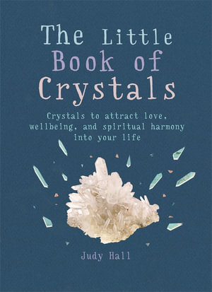 The Little Book of Crystals : Crystals to Attract Love, Wellbeing and Spiritual Harmony into Your Life - Judy Hall