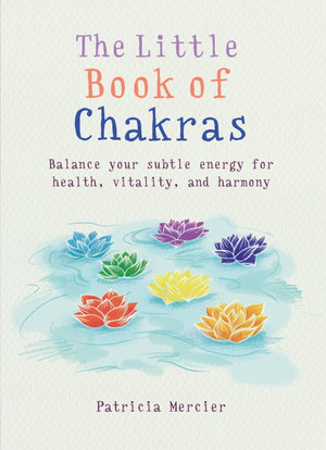 The Little Book of Chakras : Balance your subtle energy for health, vitality, and harmony - Patricia Mercier