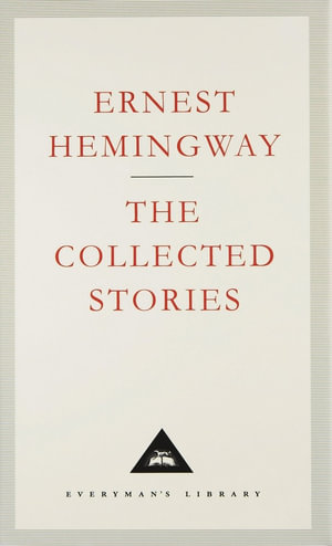 The Collected Stories : Everyman's Library Classics S. - Ernest Hemingway