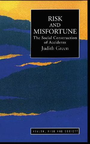 Risk And Misfortune : The Social Construction Of Accidents - Judith Green