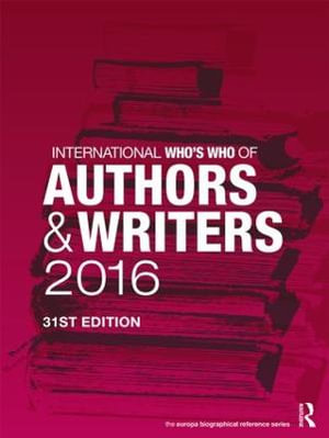 International Who's Who of Authors and Writers 2016 : International Who's Who of Authors and Writers - Europa Publications