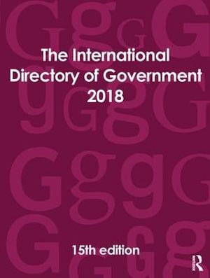 The International Directory of Government 2018 : INTERNATIONAL DIRECTORY OF GOVERNMENT - Europa Publications