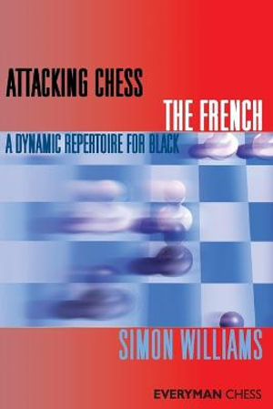 Attacking Chess: The French : A Dynamic Repertoire for Black - Simon Williams