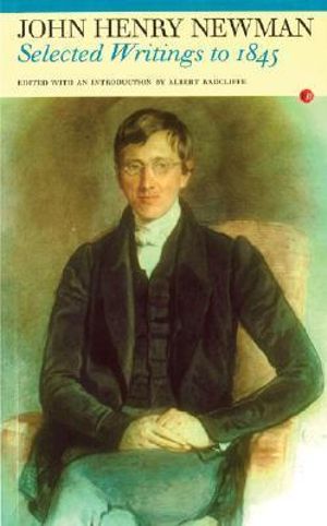 John Newman : Selected Writings to 1845 - John Henry Newman