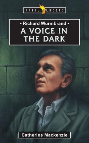 Richard Wurmbrand : A Voice in the Dark - Catherine MacKenzie