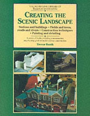 Creating the Scenic Landscape : Stations and Buildings, Fields and Roads, Roads and Rivers - Trevor Booth