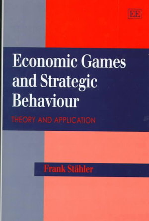 Economic Games and Strategic Behaviour : Theory and Application - Frank Stahler