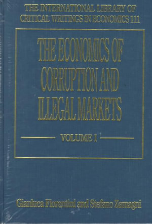 The Economics of Corruption and Illegal Markets : International Library of Critical Writings in Economics - Gianluca Fiorentini