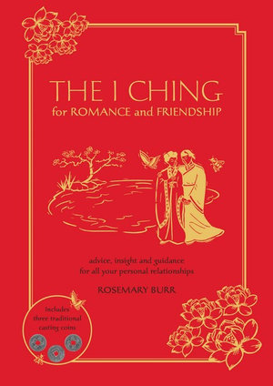 The I Ching for Romance & Friendship : Advice, insight and guidance for all your personal relationships - Rosemary Burr