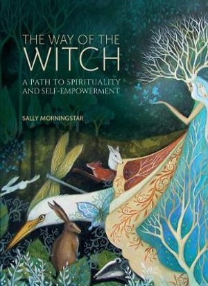 The Way of the Witch : A path to spirituality and self-empowerment - Sally Morningstar