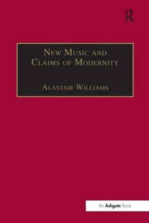 New Music and the Claims of Modernity - Alastair Williams