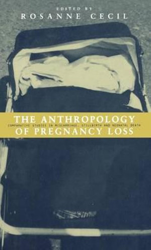 Anthropology of Pregnancy Loss : Comparative Studies in Miscarriage, Stillbirth and Neo-natal Death - Rosanne Cecil