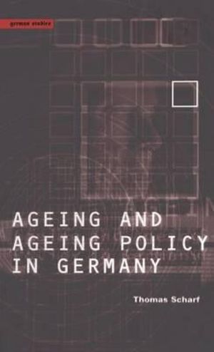 Age and Ageing Policy in Germany : German Studies - Thomas Scharf