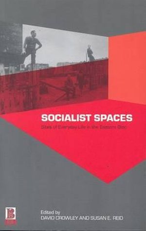 Socialist Spaces : Sites of Everyday Life in the Eastern Bloc - David Crowley