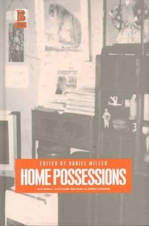 Home Possessions : Material Culture Behind Closed Doors :  Material Culture Behind Closed Doors - Daniel Miller