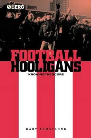 Football Hooligans : Knowing the Score - Gary Armstrong