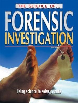 The Science Of ... Forensic Investigation : Using Science to Solve a Crime - Brian Innes