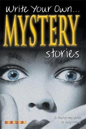 Write Your Own... Mystery Stories : A Step-by-Step Guide to Story Writing - Tish Farrell