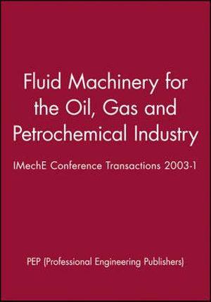 Fluid Machinery for the Oil, Gas and Petrochemical Industry : IMechE Conference Transactions 2003-1 - PEP (Professional Engineering Publishers)