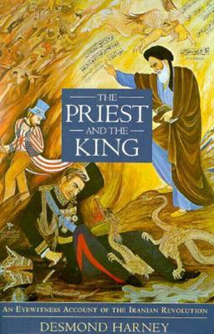 The Priest and the King : An Eyewitness Account of the Iranian Revolution - Desmond Harney