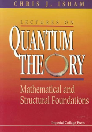 LECTURES ON QUANTUM THEORY : Mathematical and Structural Foundations - CHRIS J ISHAM