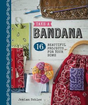 Take a Bandana : 16 Beautiful Projects for Your Home - Jemima Schlee